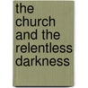 The Church and the Relentless Darkness door Robert T. Henderson
