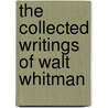 The Collected Writings of Walt Whitman door Walter Whitman