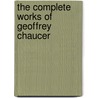 The Complete Works of Geoffrey Chaucer door Walter W 1835 Skeat
