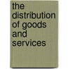 The Distribution Of Goods And Services door Leon Murley