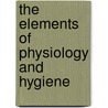 The Elements Of Physiology And Hygiene door Thomas Henry Huxley