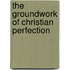 The Groundwork Of Christian Perfection