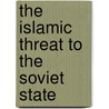 The Islamic Threat to the Soviet State by Marie Broxup