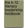 The K-12 Literacy Leadership Fieldbook door Rosemarye T. Taylor