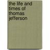 The Life and Times of Thomas Jefferson door Samuel Mosheim Smucker