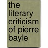 The Literary Criticism Of Pierre Bayle door Horatio E. Smith