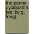 The Penny Cyclopadia [Ed. By G. Long].