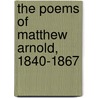 The Poems Of Matthew Arnold, 1840-1867 door Matthew Arnold