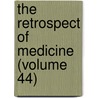 The Retrospect Of Medicine (Volume 44) by Unknown Author