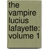 The Vampire Lucius Lafayette: Volume 1