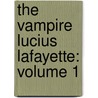 The Vampire Lucius Lafayette: Volume 1 by Sylynt Storme