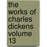 The Works of Charles Dickens Volume 13 door Charles Dickens