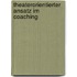 Theaterorientierter Ansatz im Coaching
