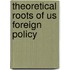 Theoretical Roots of Us Foreign Policy