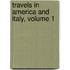 Travels In America And Italy, Volume 1