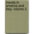 Travels in America and Italy, Volume 2