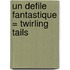 Un Defile Fantastique = Twirling Tails