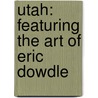 Utah: Featuring The Art Of Eric Dowdle door William Kurtis