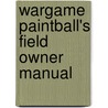 Wargame Paintball's Field Owner Manual door Nigel Lacey