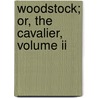 Woodstock; Or, The Cavalier, Volume Ii door Walter Scot