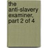the Anti-Slavery Examiner, Part 2 of 4