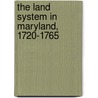 the Land System in Maryland, 1720-1765 door Clarence P. B. 1884 Gould