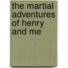 the Martial Adventures of Henry and Me by William Allen White