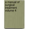 A Manual of Surgical Treatment Volume 4 by William Watson Cheyne