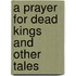 A Prayer for Dead Kings and Other Tales