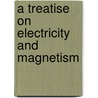 A Treatise on Electricity and Magnetism by W. D Niven