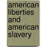 American Liberties and American Slavery door Seymour B. Treadwell