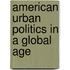 American Urban Politics In A Global Age