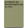 Amtsblatt Der Bezirksregierung Zu Trier by Trier (Regierungsbezirk)