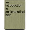 An Introduction To Ecclesiastical Latin by Nunn H. P. V. (Henry Preston Vaughan)
