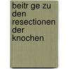 Beitr Ge Zu Den Resectionen Der Knochen by Ernst Ludwig Schillbach