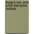 Biggs's Bar, And Other Klondyke Ballads
