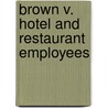 Brown V. Hotel and Restaurant Employees by Ronald Cohn