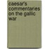 Caesar's Commentaries On the Gallic War