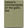 Caesar's Commentaries On the Gallic War door Julius Caesar