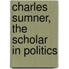 Charles Sumner, the Scholar in Politics door Archibald Henry Grimke