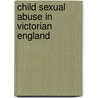 Child Sexual Abuse In Victorian England door Louise A. Jackson