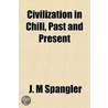 Civilization in Chili, Past and Present door J. M Spangler
