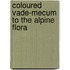 Coloured Vade-mecum to the Alpine Flora