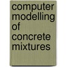 Computer Modelling of Concrete Mixtures door J.D. Dewar