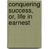 Conquering Success, Or, Life In Earnest
