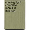 Cooking Light Complete Meals in Minutes by Cooking Light