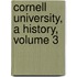 Cornell University, A History, Volume 3