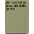 Der Himmel ist blau, die Erde ist wei