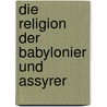 Die Religion der Babylonier und Assyrer by Ungnad Arthur