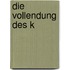 Die Vollendung des K